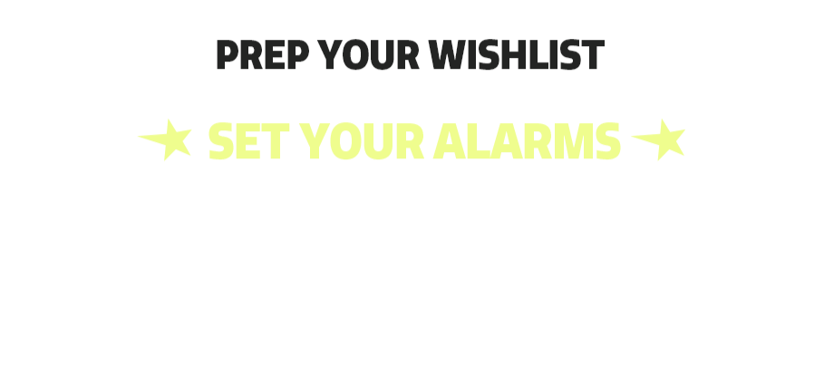 Prep your wishlist. Set your alarms. 12/08. United Kingdom 6 pm BST. Ireland 6 pm IST.