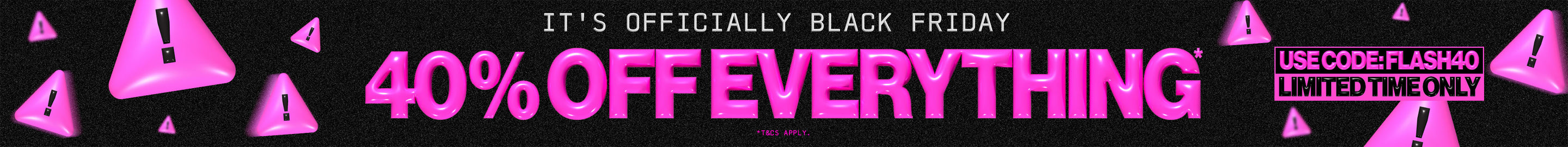 40% Off Everything. Limited Time Only
