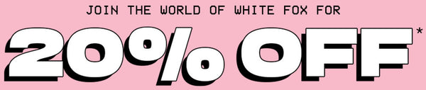 Join the World of White Fox for 20% Off